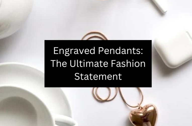 Engraved Pendants: The Ultimate Fashion Statement