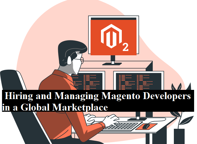 Hiring and Managing Magento Developers in a Global Marketplace