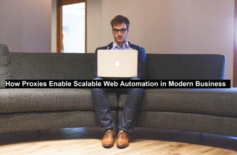 How Proxies Enable Scalable Web Automation in Modern Business