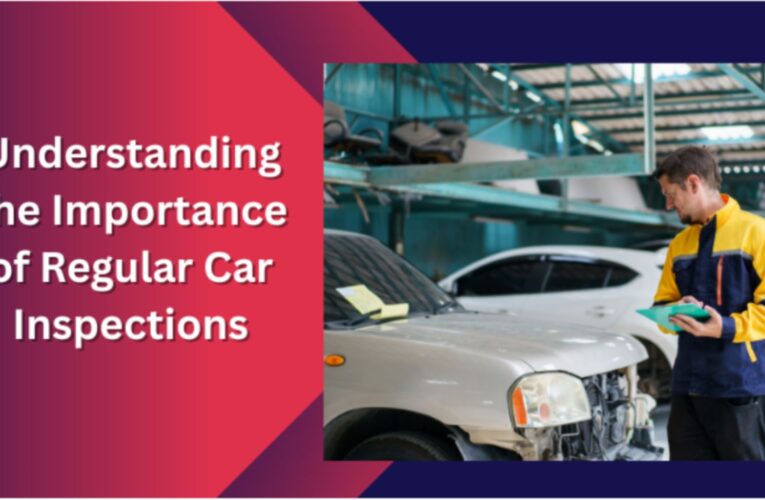 Understanding the Importance of Regular Car Inspections