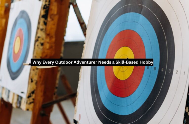 Why Every Outdoor Adventurer Needs a Skill-Based Hobby